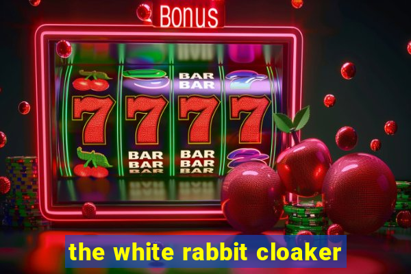 the white rabbit cloaker